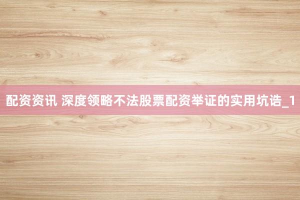 配资资讯 深度领略不法股票配资举证的实用坑诰_1
