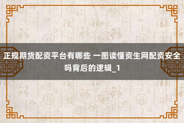正规期货配资平台有哪些 一图读懂资生网配资安全吗背后的逻辑_1